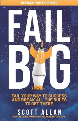 Fail Big, Expanded Edition : Échouer sur la voie du succès et briser toutes les règles pour y parvenir - Fail Big, Expanded Edition: Fail Your Way to Success and Break All the Rules to Get There