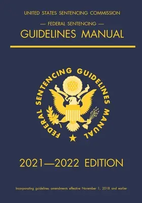 Manuel des directives fédérales en matière de condamnation ; édition 2021-2022 : Avec un tableau de référence rapide sur les peines à l'intérieur de la couverture - Federal Sentencing Guidelines Manual; 2021-2022 Edition: With inside-cover quick-reference sentencing table