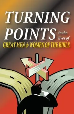 Les tournants de la vie des grands hommes et femmes de la Bible - Turning Points in the Lives of Great Men and Women of the Bible