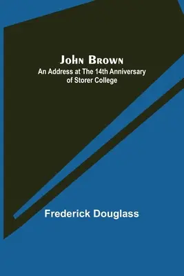 John Brown : Allocution prononcée à l'occasion du 14e anniversaire du Storer College - John Brown: An Address at the 14th Anniversary of Storer College