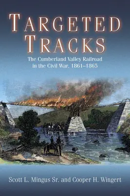 Des voies ciblées : Le chemin de fer de la vallée de Cumberland pendant la guerre civile, 1861-1865 - Targeted Tracks: The Cumberland Valley Railroad in the Civil War, 1861-1865