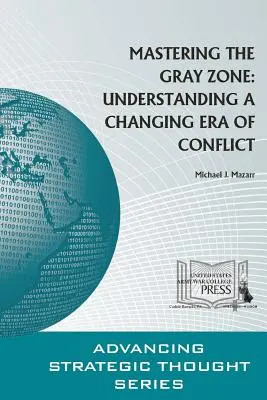 Maîtriser la zone grise : comprendre une ère de conflit en mutation - Mastering The Gray Zone: Understanding A Changing Era of Conflict