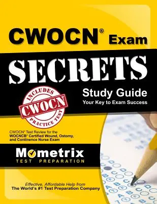 Cwocn Exam Secrets Study Guide : Cwocn Test Review for the Wocncb Certified Wound, Ostomy, and Continence Nurse Exam (Examen d'infirmière certifiée pour les plaies, les stomies et la continence) - Cwocn Exam Secrets Study Guide: Cwocn Test Review for the Wocncb Certified Wound, Ostomy, and Continence Nurse Exam