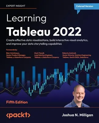 Apprendre Tableau 2022 - Cinquième édition : Créez des visualisations de données efficaces, construisez des analyses visuelles interactives et améliorez votre narration de données. - Learning Tableau 2022 - Fifth Edition: Create effective data visualizations, build interactive visual analytics, and improve your data storytelling ca