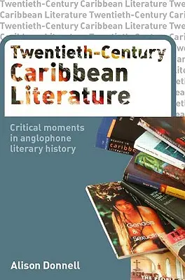 Littérature caribéenne du vingtième siècle : Moments critiques dans l'histoire littéraire anglophone - Twentieth-Century Caribbean Literature: Critical Moments in Anglophone Literary History