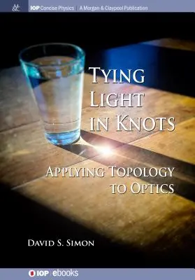 Faire des nœuds avec la lumière : Appliquer la topologie à l'optique - Tying Light in Knots: Applying Topology to Optics