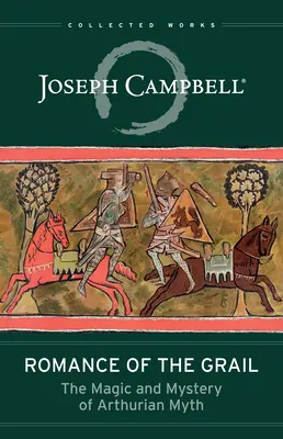 Romance of the Grail : La magie et le mystère du mythe arthurien - Romance of the Grail: The Magic and Mystery of Arthurian Myth