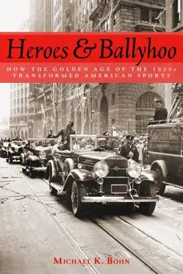 Héros et Ballyhoo : Comment l'âge d'or des années 1920 a transformé le sport américain - Heroes and Ballyhoo: How the Golden Age of the 1920s Transformed American Sports
