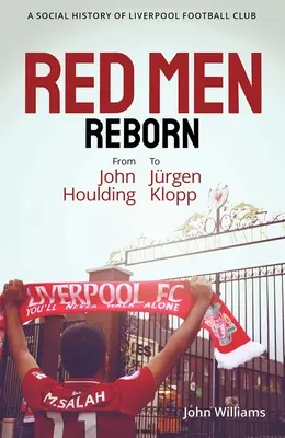 Les hommes rouges renaissent : Une histoire sociale du club de football de Liverpool, de John Houlding à Jurgen Klopp - Red Men Reborn!: A Social History of Liverpool Football Club from John Houlding to Jurgen Klopp