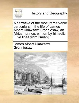 Récit des faits les plus remarquables de la vie de James Albert Ukawsaw Gronniosaw, prince africain, écrit par lui-même. [cinq lignes de - A Narrative of the Most Remarkable Particulars in the Life of James Albert Ukawsaw Gronniosaw, an African Prince, Written by Himself. [five Lines from