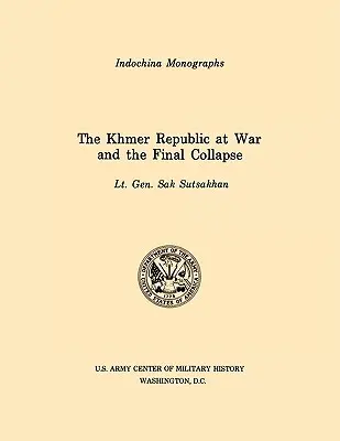 The Khmer Republic at War and the Final Collapse (U.S. Army Center for Military History Indochina Monograph series)