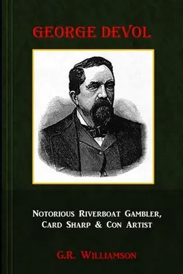 George Devol - Joueur de bateau de rivière, joueur de cartes et escroc notoire - George Devol - Notorious Riverboat Gambler, Card Sharp & Scam Artist