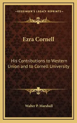 Ezra Cornell : ses contributions à la Western Union et à l'Université de Cornell - Ezra Cornell: His Contributions to Western Union and to Cornell University