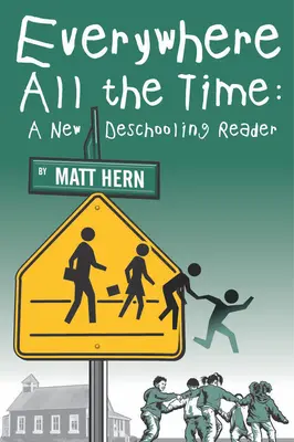 Everywhere All the Time : A New Deschooling Reader (En anglais) - Everywhere All the Time: A New Deschooling Reader