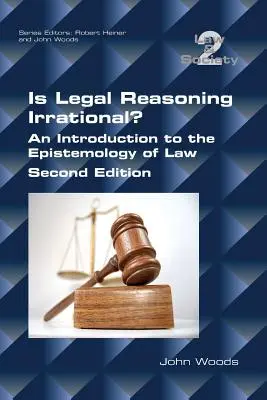 Le raisonnement juridique est-il irrationnel ? Une introduction à l'épistémologie du droit : Deuxième édition - Is Legal Reasoning Irrational? An Introduction to the Epistemology of Law: Second Edition