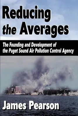 Réduire les moyennes : La fondation et le développement de l'Agence de contrôle de la pollution atmosphérique de Puget Sound - Reducing the Averages: The Founding and Development of the Puget Sound Air Pollution Control Agency