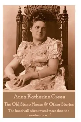 Anna Katherine Green - The Old Stone House & Other Stories : La main révèle souvent plus que le visage .... » » - Anna Katherine Green - The Old Stone House & Other Stories: The hand will often reveal more than the countenance ....