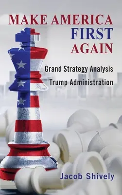 Redonner à l'Amérique sa place d'honneur : L'analyse de la grande stratégie et l'administration Trump - Make America First Again: Grand Strategy Analysis and the Trump Administration