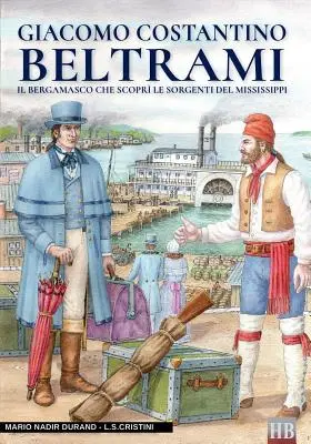 Giacomo Costantino Beltrami : Il bergamasco che scopr le sorgenti del Mississippi - Giacomo Costantino Beltrami: Il bergamasco che scopr le sorgenti del Mississippi