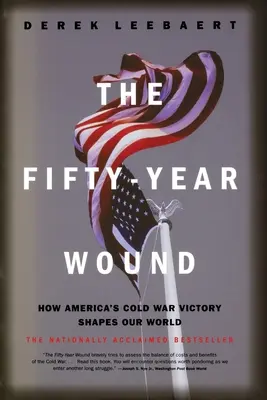 La blessure de cinquante ans : Comment la victoire américaine de la guerre froide façonne notre monde - The Fifty-Year Wound: How America's Cold War Victory Shapes Our World