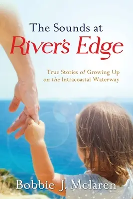 Les sons au bord de la rivière : histoires vraies de l'enfance sur la voie navigable de l'Intracoastal - The Sounds at River's Edge: True Stories of Growing Up on the Intracoastal Waterway