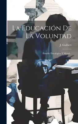 L'éducation de la volonté : étude psychologique et morale... - La Educacin De La Voluntad: Estudio Psicolgico Y Moral...
