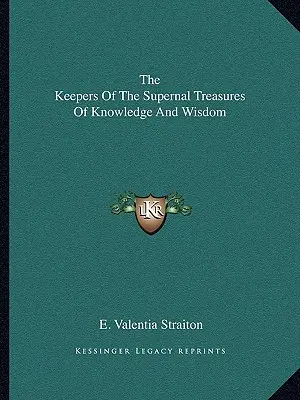 Les Gardiens des Trésors Surnaturels de la Connaissance et de la Sagesse - The Keepers Of The Supernal Treasures Of Knowledge And Wisdom