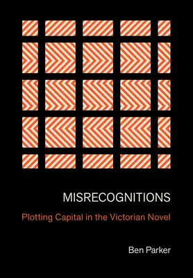 Misrecognitions : L'intrigue du capital dans le roman victorien - Misrecognitions: Plotting Capital in the Victorian Novel