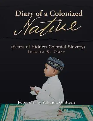 Journal d'un indigène colonisé : (Les années d'esclavage colonial caché) - Diary of a Colonized Native: (Years of Hidden Colonial Slavery)
