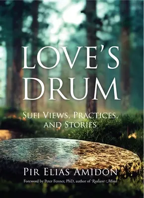 Le tambour de l'amour : points de vue, pratiques et récits soufis - Love's Drum: Sufi Views, Practices, and Stories