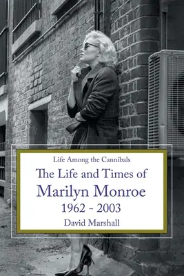 La vie chez les cannibales : La vie et l'époque de Marilyn Monroe 1962 - 2003 - Life Among the Cannibals: The Life and Times of Marilyn Monroe 1962 - 2003