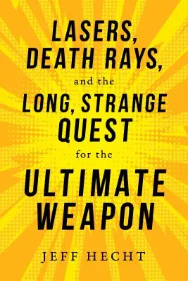 Lasers, rayons mortels et la longue et étrange quête de l'arme ultime - Lasers, Death Rays, and the Long, Strange Quest for the Ultimate Weapon