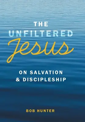 Jésus sans filtre sur le salut et le discipulat - The Unfiltered Jesus on Salvation & Discipleship