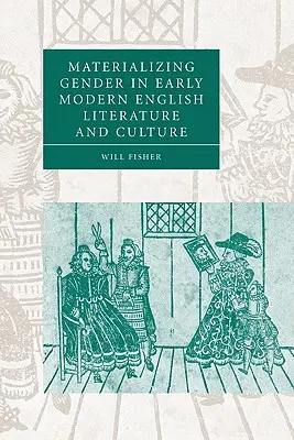 Matérialiser le genre dans la littérature et la culture anglaises du début de l'ère moderne - Materializing Gender in Early Modern English Literature and Culture