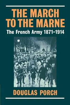La marche vers la Marne : L'armée française 1871-1914 - The March to the Marne: The French Army 1871-1914