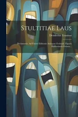 Stultitiae Laus : Declamatio. Ad Fidem Editionis Antiquae Frobenii. Figuris Holbenianis Ornata... - Stultitiae Laus: Declamatio. Ad Fidem Editionis Antiquae Frobenii. Figuris Holbenianis Ornata...