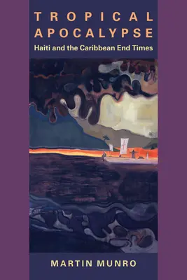 Apocalypse tropicale : Haïti et la fin des temps dans les Caraïbes - Tropical Apocalypse: Haiti and the Caribbean End Times