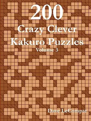 200 énigmes de Kakuro astucieuses - Volume 3 - 200 Crazy Clever Kakuro Puzzles - Volume 3