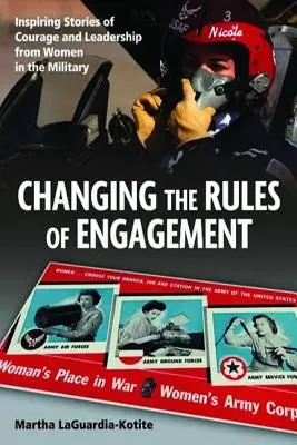 Changer les règles de l'engagement : Histoires inspirantes de courage et de leadership de femmes militaires - Changing the Rules of Engagement: Inspiring Stories of Courage and Leadership from Women in the Military