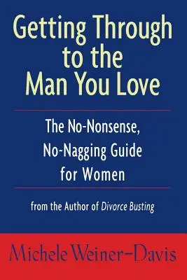 Se faire comprendre de l'homme qu'on aime : Le guide de la femme sans chichis et sans préjugés - Getting Through to the Man You Love: The No-Nonsense, No-Nagging Guide for Women