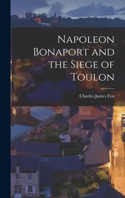 Napoléon Bonaparte et le siège de Toulon - Napoleon Bonaport and the Siege of Toulon