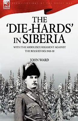 Les « irréductibles » en Sibérie : Avec le Middlesex Regiment contre les Bolcheviks 1918-19 - The 'Die-Hards' in Siberia: With the Middlesex Regiment Against the Bolsheviks 1918-19
