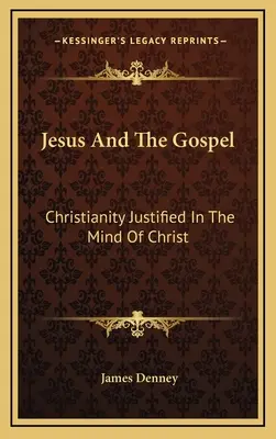 Jésus et l'Évangile : Le christianisme justifié dans l'esprit du Christ - Jesus And The Gospel: Christianity Justified In The Mind Of Christ