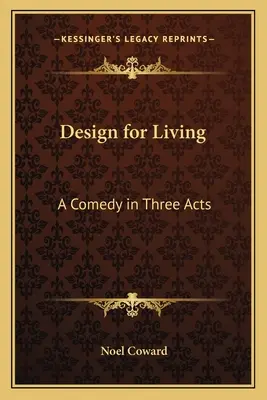 Design for Living : Une comédie en trois actes - Design for Living: A Comedy in Three Acts