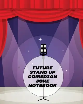 Cahier de blagues du futur comédien de stand up : L'écriture créative, la comédie, l'humour et le divertissement - Future Stand Up Comedian Joke Notebook: Creative Writing Stand Up Comedy Humor Entertainment