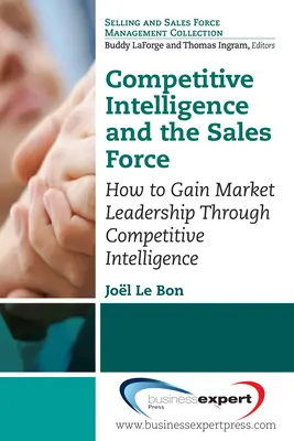 La veille concurrentielle et la force de vente : Comment devenir leader sur le marché grâce à la veille concurrentielle - Competitive Intelligence and the Sales Force: How to Gain Market Leadership Through Competitive Intelligence