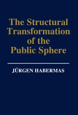 La transformation structurelle de la sphère publique : Une enquête sur une catégorie de la société bourgeoise - The Structural Transformation of the Public Sphere: An Inquiry Into a Category of Bourgeois Society