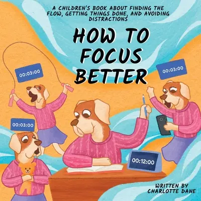 Comment mieux se concentrer : Un livre pour enfants sur la façon de se concentrer, de faire avancer les choses et d'éviter les distractions. - How to Focus Better: A Children's Book About Finding the Flow, Getting Things Done, and Avoiding Distractions