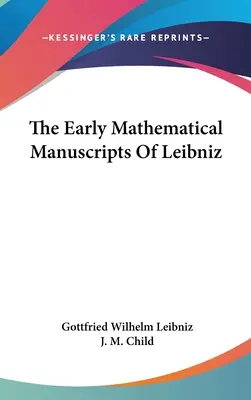 Les premiers manuscrits mathématiques de Leibniz - The Early Mathematical Manuscripts Of Leibniz