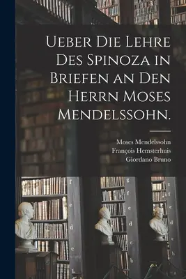 Sur la leçon de Spinoza en bref à l'héritier Moses Mendelssohn. - Ueber die Lehre des Spinoza in Briefen an den herrn Moses Mendelssohn.